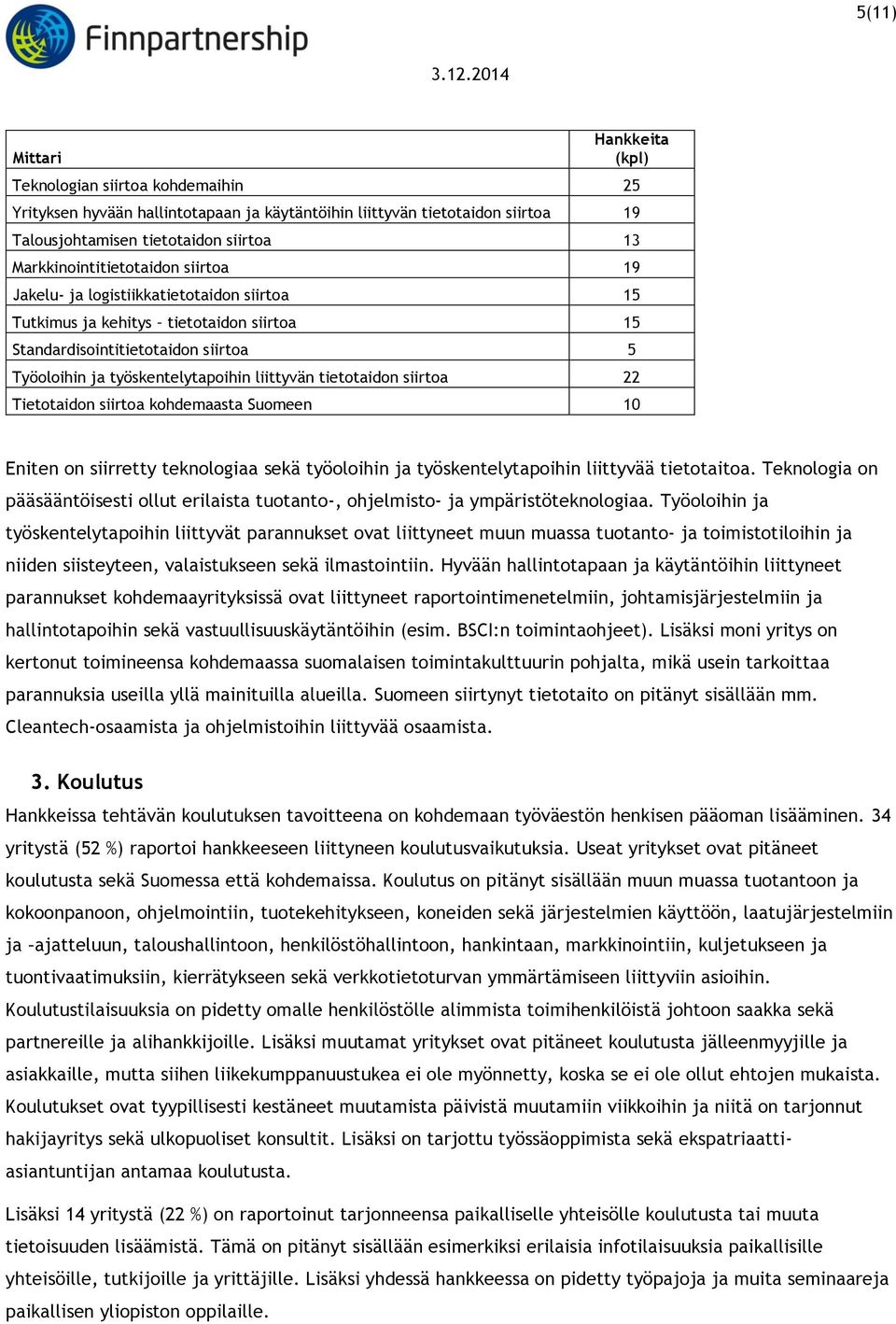 liittyvän tietotaidon siirtoa 22 Tietotaidon siirtoa kohdemaasta Suomeen 10 Eniten on siirretty teknologiaa sekä työoloihin ja työskentelytapoihin liittyvää tietotaitoa.