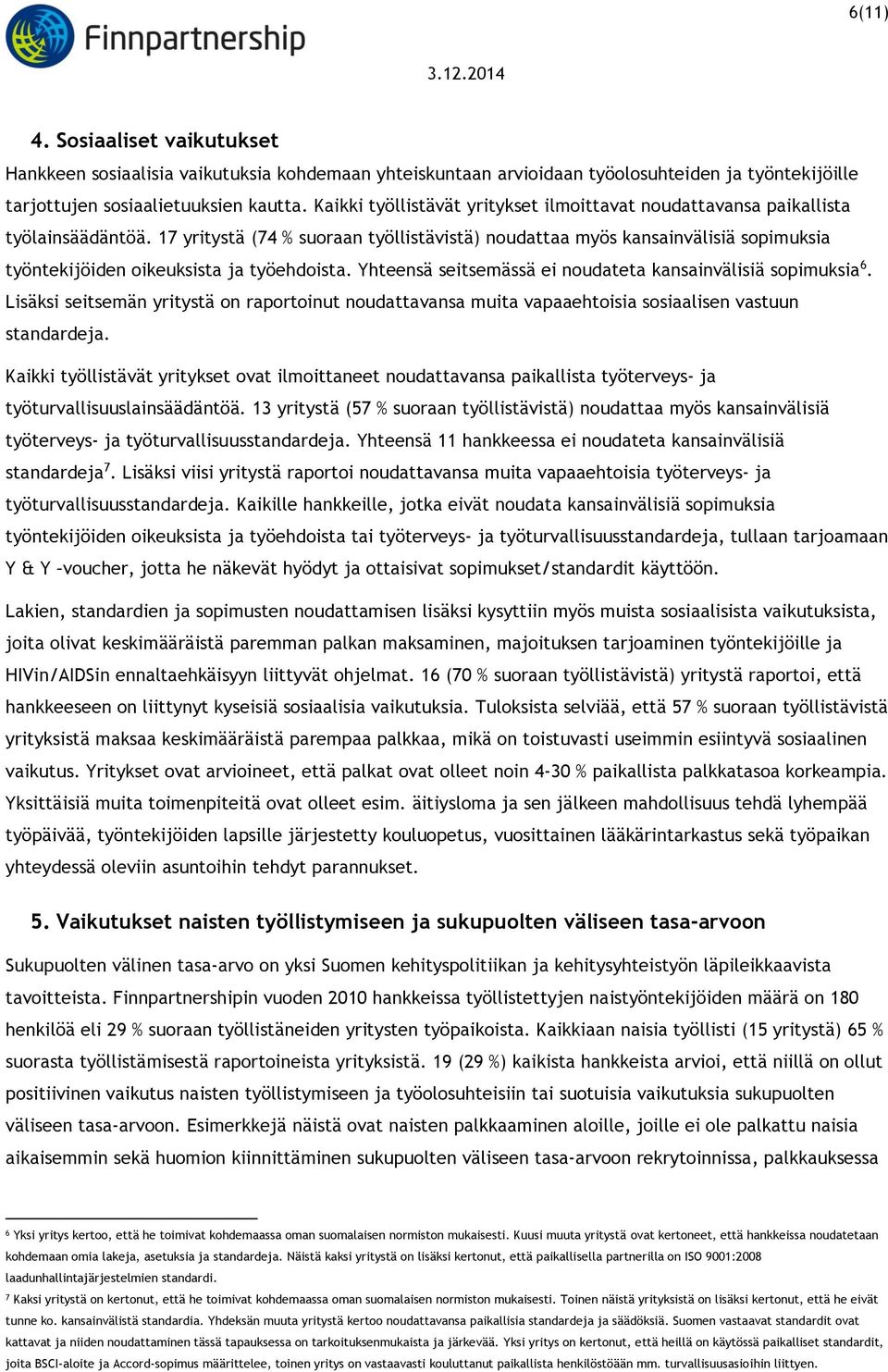 17 yritystä (74 % suoraan työllistävistä) noudattaa myös kansainvälisiä sopimuksia työntekijöiden oikeuksista ja työehdoista. Yhteensä seitsemässä ei noudateta kansainvälisiä sopimuksia 6.