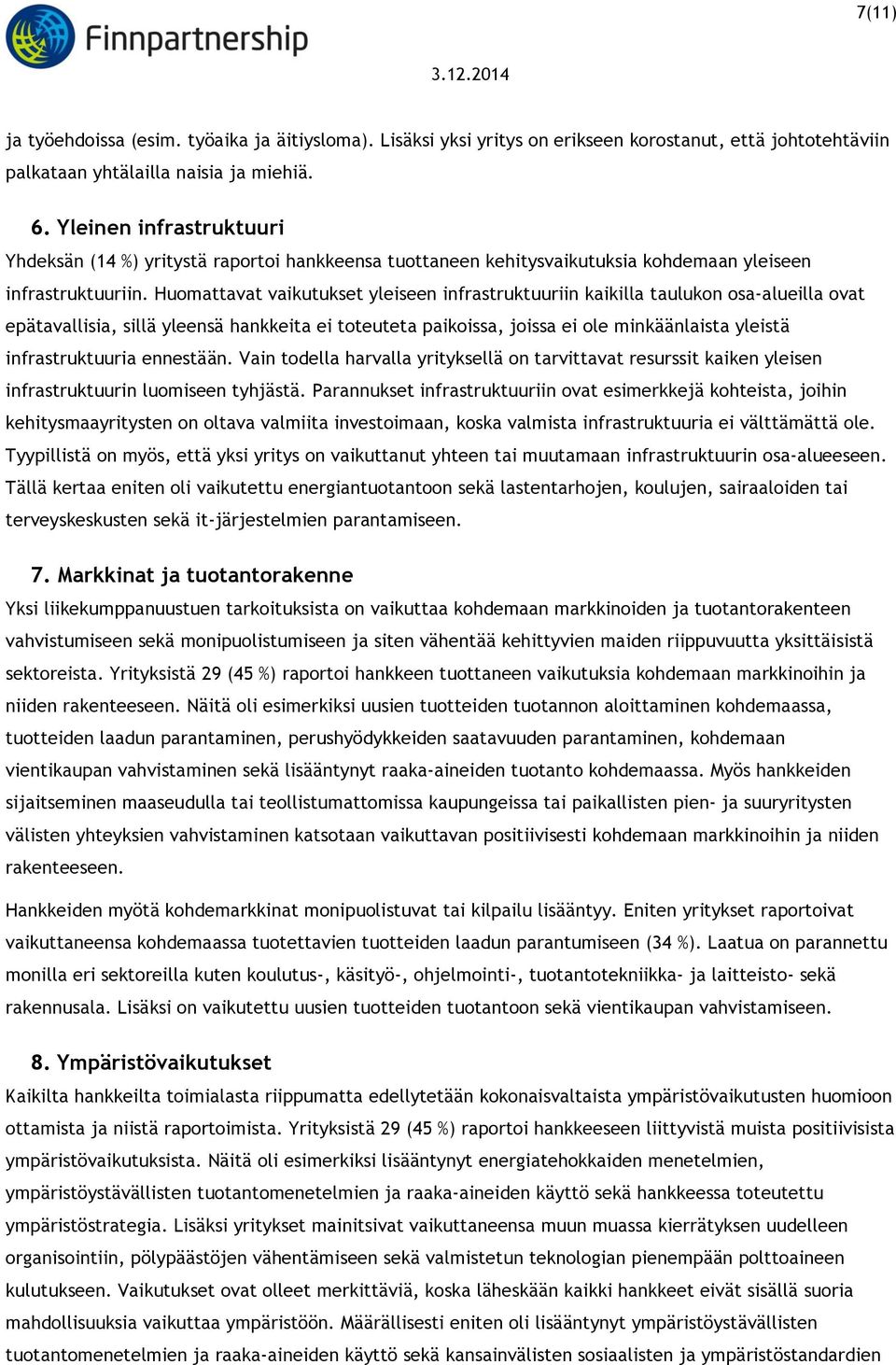 Huomattavat vaikutukset yleiseen infrastruktuuriin kaikilla taulukon osa-alueilla ovat epätavallisia, sillä yleensä hankkeita ei toteuteta paikoissa, joissa ei ole minkäänlaista yleistä