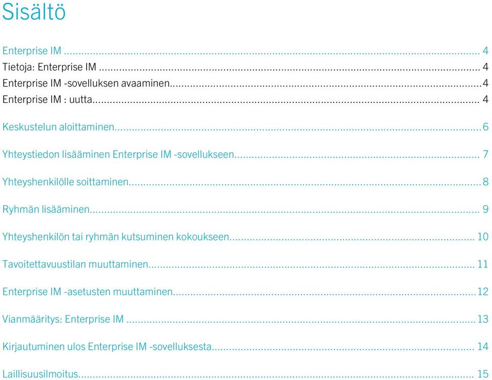 .. 8 Ryhmän lisääminen... 9 Yhteyshenkilön tai ryhmän kutsuminen kokoukseen... 10 Tavoitettavuustilan muuttaminen.