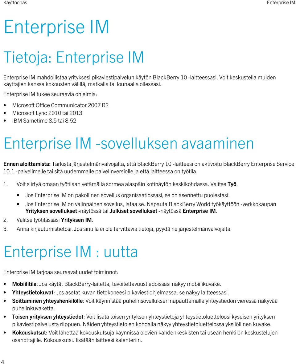 Enterprise IM tukee seuraavia ohjelmia: Microsoft Office Communicator 2007 R2 Microsoft Lync 2010 tai 2013 IBM Sametime 8.5 tai 8.