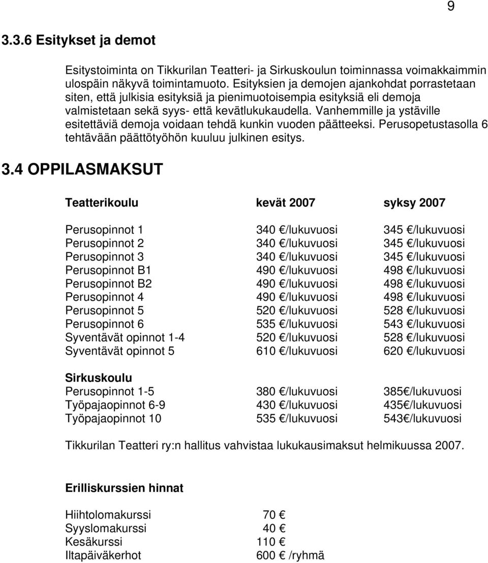 Vanhemmille ja ystäville esitettäviä demoja voidaan tehdä kunkin vuoden päätteeksi. Perusopetustasolla 6 tehtävään päättötyöhön kuuluu julkinen esitys. 3.