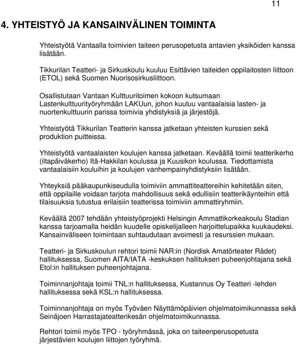 Osallistutaan Vantaan Kulttuuritoimen kokoon kutsumaan Lastenkulttuurityöryhmään LAKUun, johon kuuluu vantaalaisia lasten- ja nuortenkulttuurin parissa toimivia yhdistyksiä ja järjestöjä.