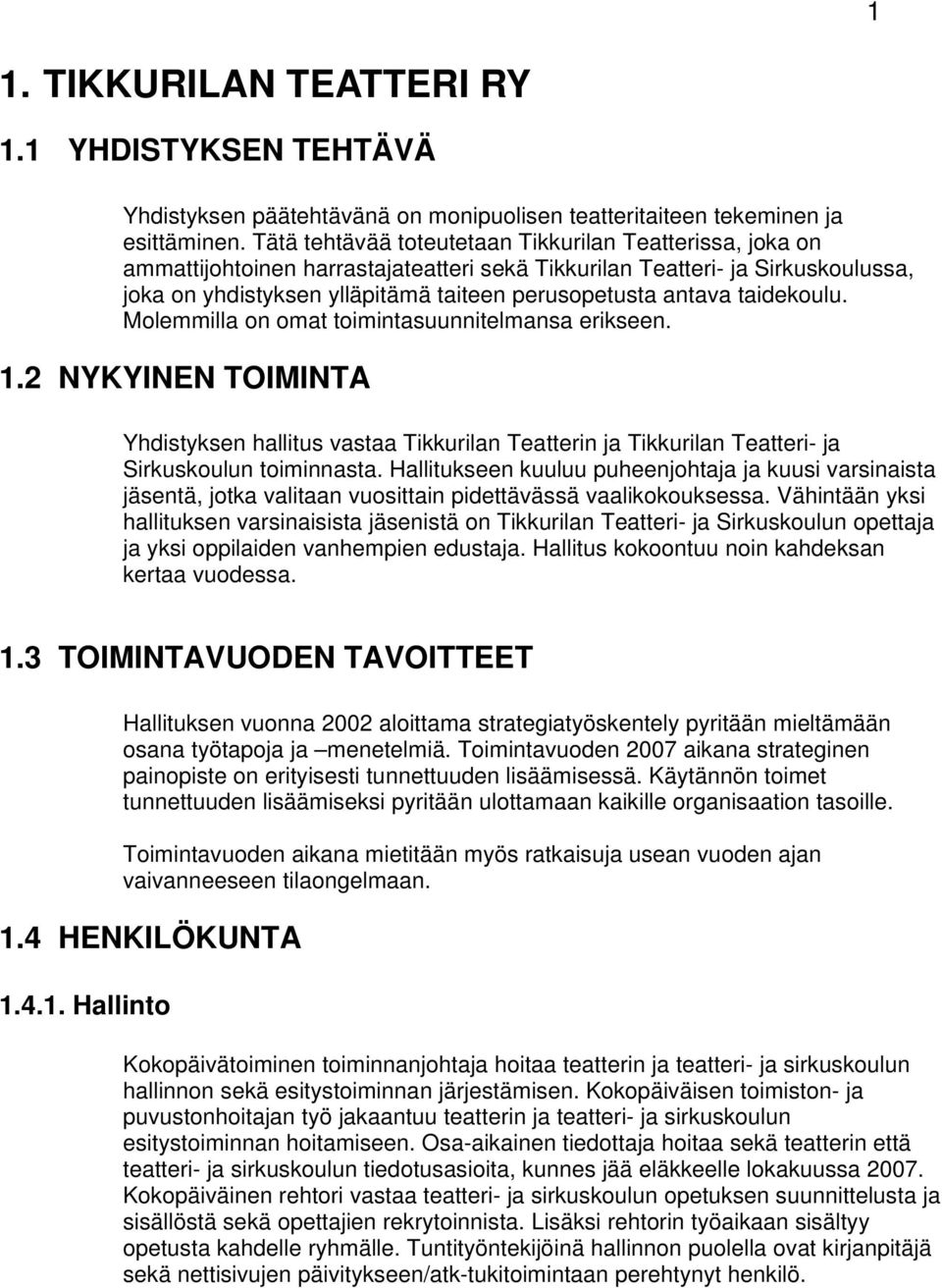 taidekoulu. Molemmilla on omat toimintasuunnitelmansa erikseen. 1.2 NYKYINEN TOIMINTA Yhdistyksen hallitus vastaa Tikkurilan Teatterin ja Tikkurilan Teatteri- ja Sirkuskoulun toiminnasta.