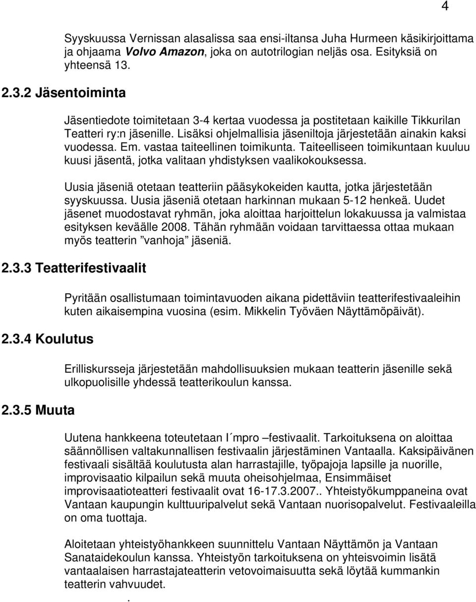 vastaa taiteellinen toimikunta. Taiteelliseen toimikuntaan kuuluu kuusi jäsentä, jotka valitaan yhdistyksen vaalikokouksessa.