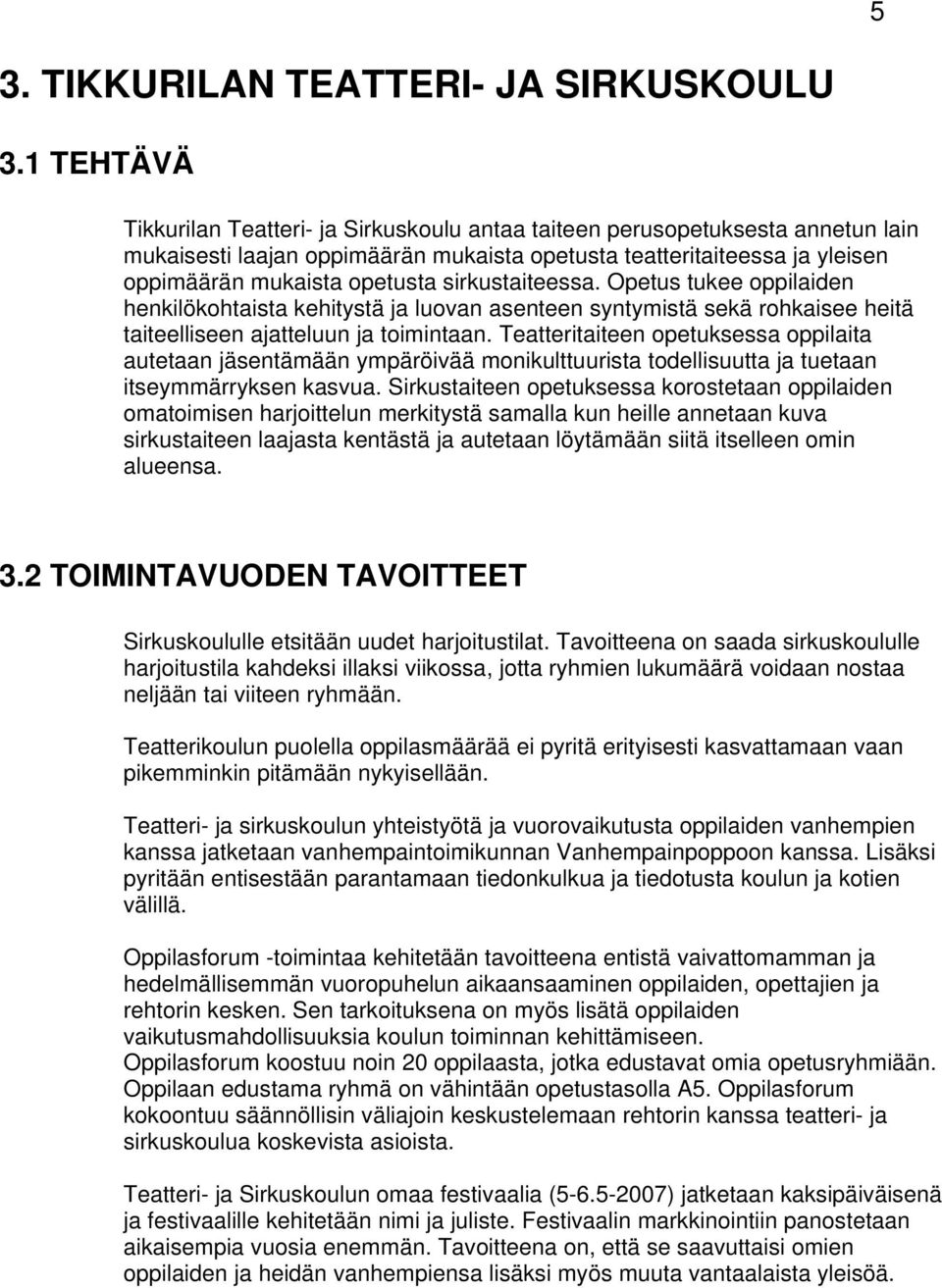 sirkustaiteessa. Opetus tukee oppilaiden henkilökohtaista kehitystä ja luovan asenteen syntymistä sekä rohkaisee heitä taiteelliseen ajatteluun ja toimintaan.