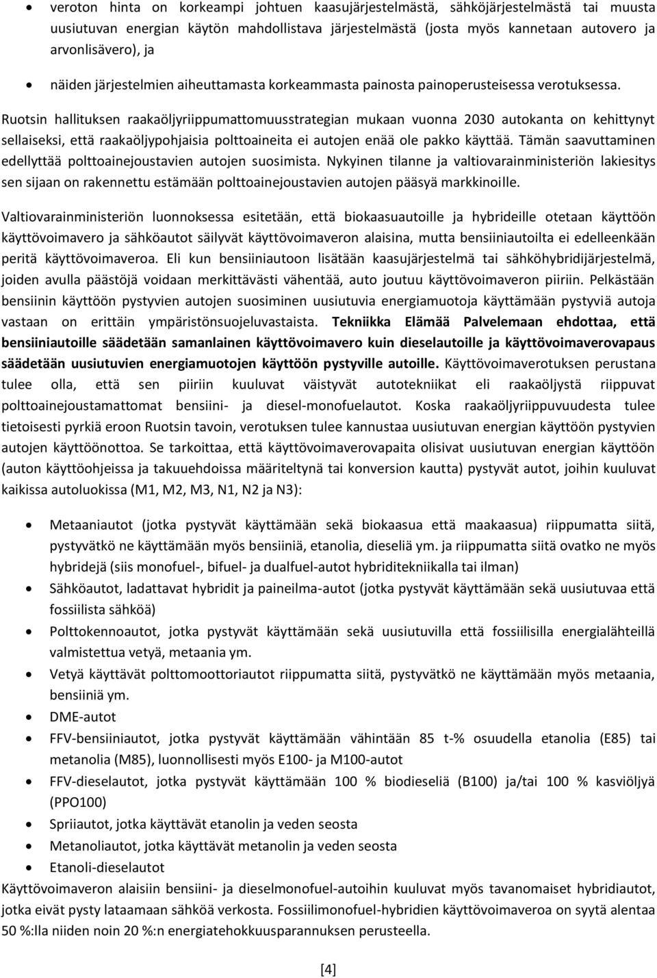 Ruotsin hallituksen raakaöljyriippumattomuusstrategian mukaan vuonna 2030 autokanta on kehittynyt sellaiseksi, että raakaöljypohjaisia polttoaineita ei autojen enää ole pakko käyttää.