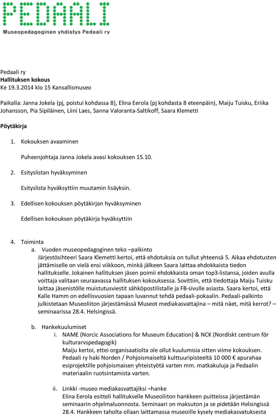 Valoranta-Saltikoff, Saara Klemetti Pöytäkirja 1. Kokouksen avaaminen Puheenjohtaja Janna Jokela avasi kokouksen 15.10. 2. Esityslistan hyväksyminen Esityslista hyväksyttiin muutamin lisäyksin. 3.