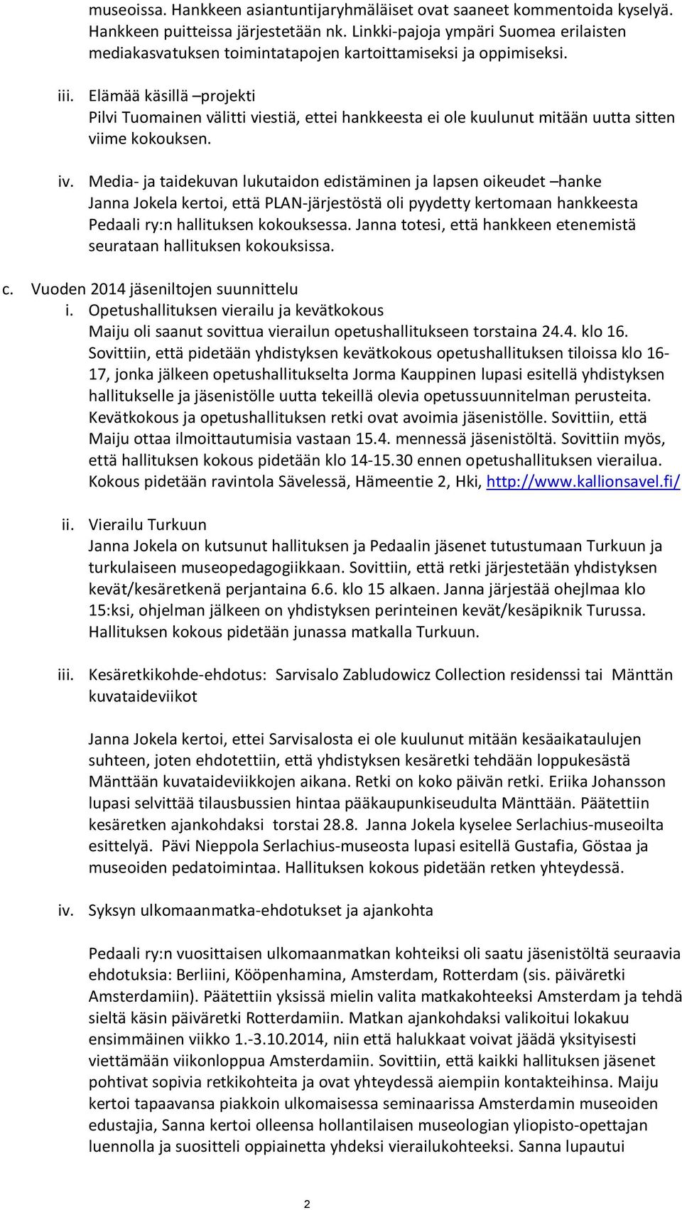 Elämää käsillä projekti Pilvi Tuomainen välitti viestiä, ettei hankkeesta ei ole kuulunut mitään uutta sitten viime kokouksen. iv.