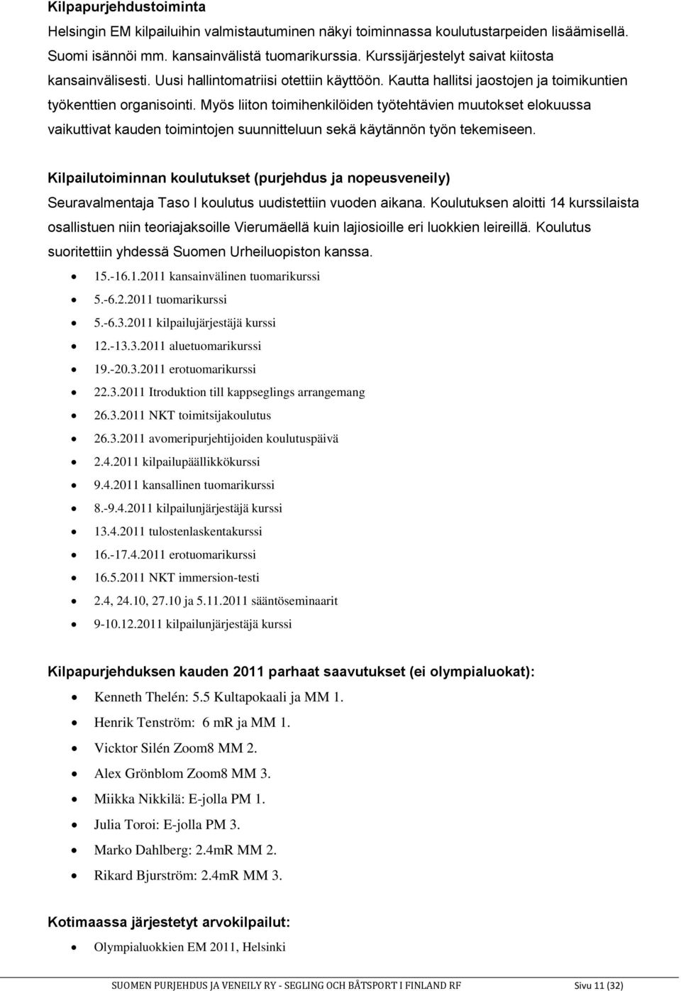 Myös liiton toimihenkilöiden työtehtävien muutokset elokuussa vaikuttivat kauden toimintojen suunnitteluun sekä käytännön työn tekemiseen.