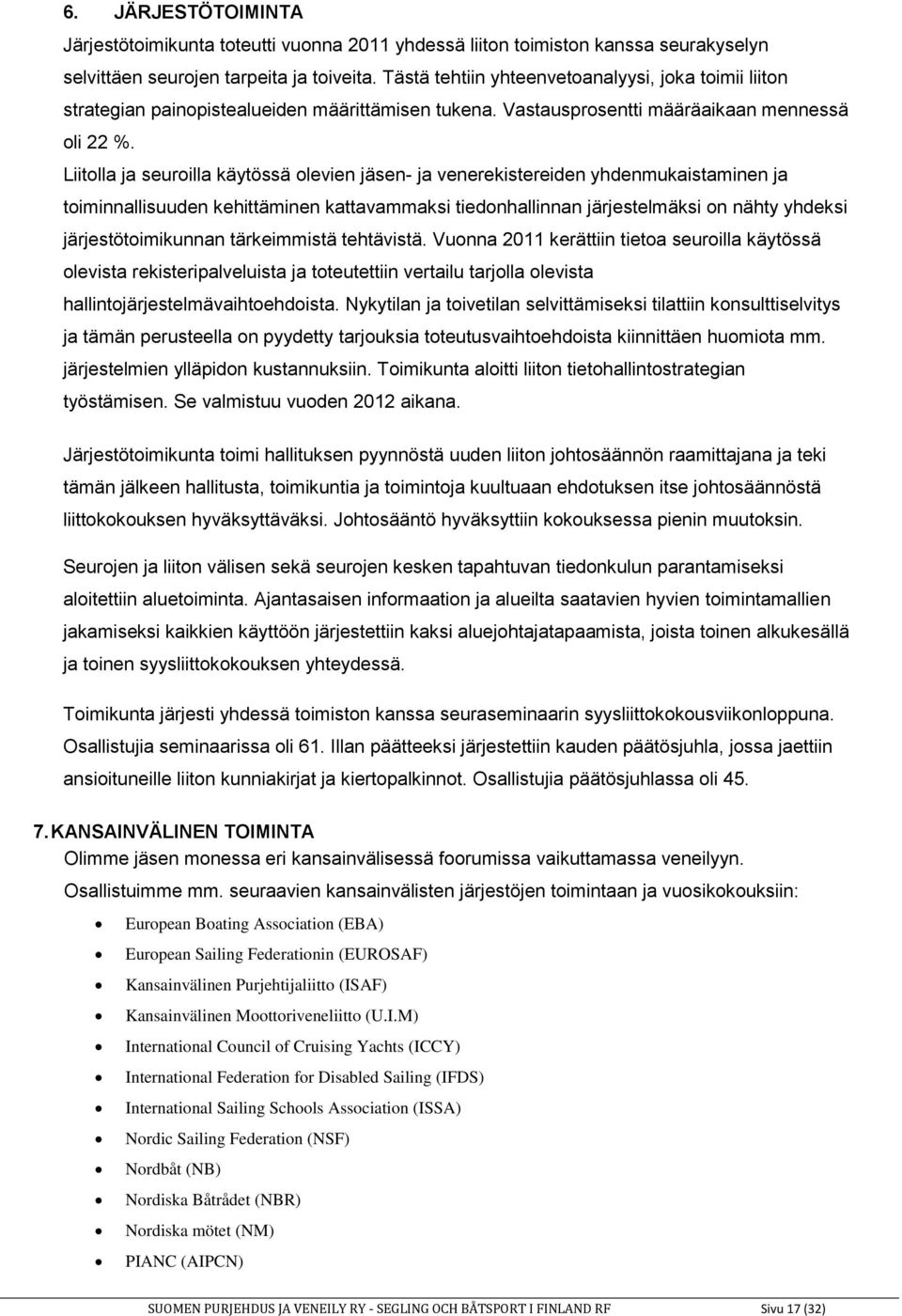 Liitolla ja seuroilla käytössä olevien jäsen- ja venerekistereiden yhdenmukaistaminen ja toiminnallisuuden kehittäminen kattavammaksi tiedonhallinnan järjestelmäksi on nähty yhdeksi