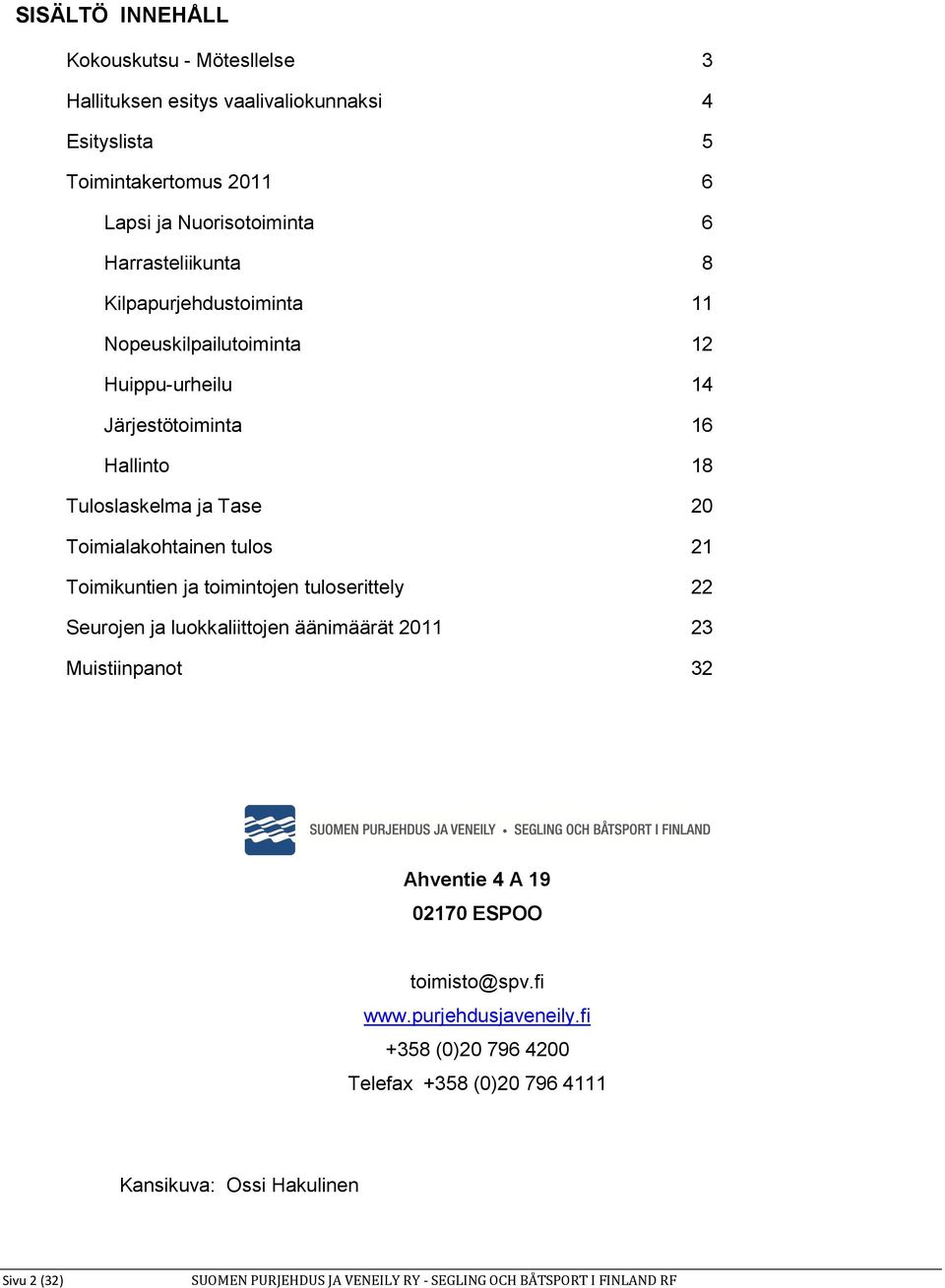 tulos 21 Toimikuntien ja toimintojen tuloserittely 22 Seurojen ja luokkaliittojen äänimäärät 2011 23 Muistiinpanot 32 Ahventie 4 A 19 02170 ESPOO toimisto@spv.