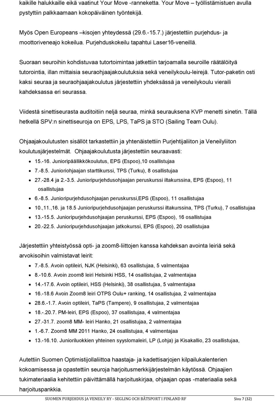 Suoraan seuroihin kohdistuvaa tutortoimintaa jatkettiin tarjoamalla seuroille räätälöityä tutorointia, illan mittaisia seuraohjaajakoulutuksia sekä veneilykoulu-leirejä.