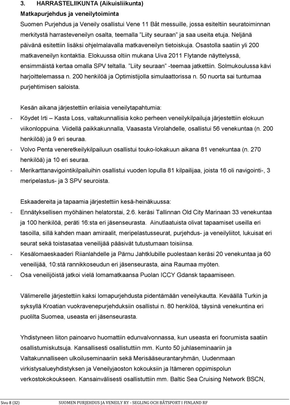 Elokuussa oltiin mukana Uiva 2011 Flytande näyttelyssä, ensimmäistä kertaa omalla SPV teltalla. Liity seuraan -teemaa jatkettiin. Solmukoulussa kävi harjoittelemassa n.