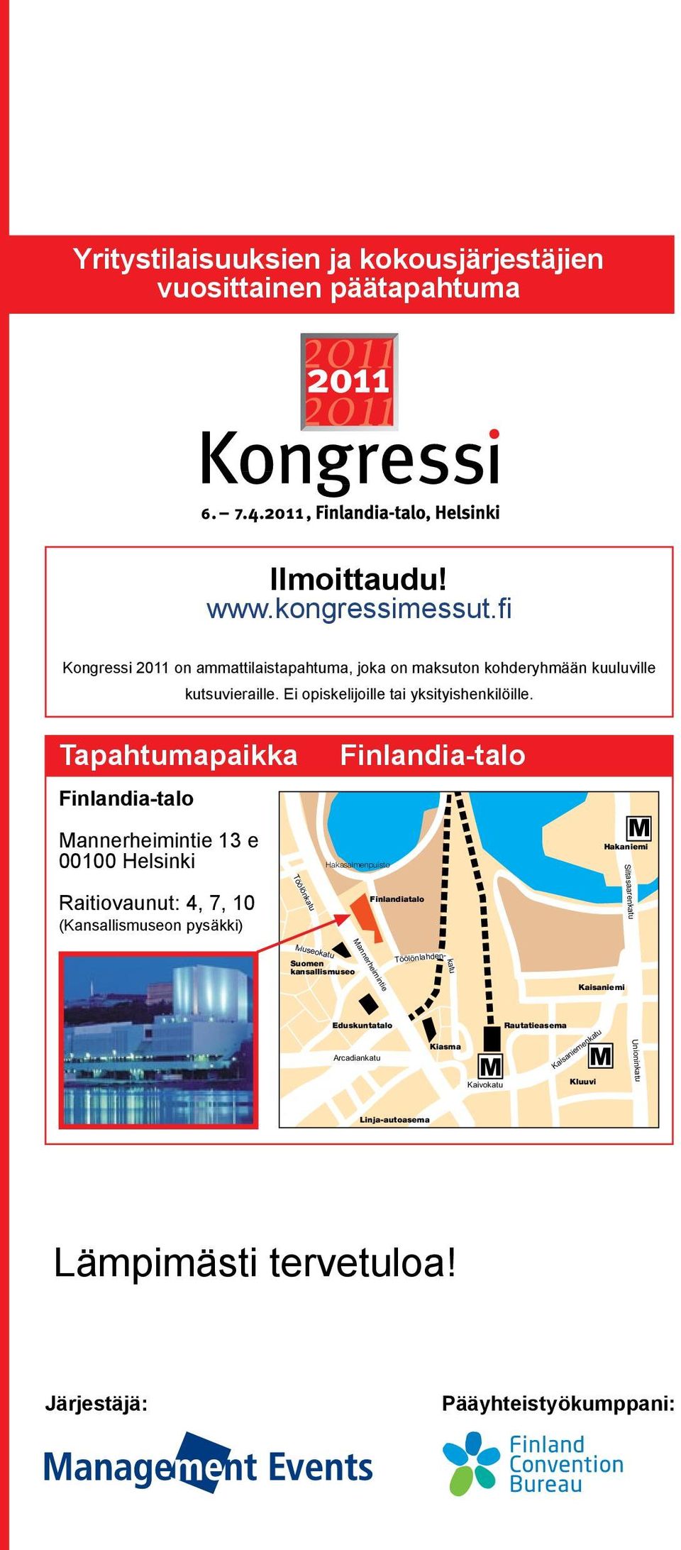 Tapahtumapaikka Finlandia-talo Mannerheimintie 13 e 00100 Helsinki Finlandia-talo Hakasalmenpuisto M Hakaniemi Siltasaarenkatu Raitiovaunut: 4, 7, 10 (Kansallismuseon