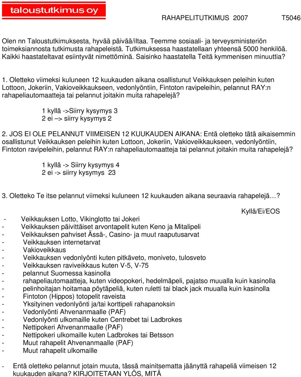 Oletteko viimeksi kuluneen 12 kuukauden aikana osallistunut Veikkauksen peleihin kuten Lottoon, Jokeriin, Vakioveikkaukseen, vedonlyöntiin, Fintoton ravipeleihin, pelannut RAY:n rahapeliautomaatteja