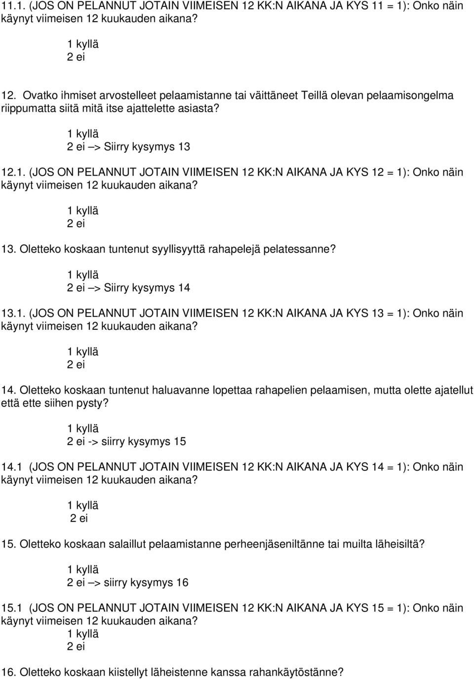 12.1. (JOS ON PELANNUT JOTAIN VIIMEISEN 12 KK:N AIKANA JA KYS 12 = 1): Onko näin 13. Oletteko koskaan tuntenut syyllisyyttä rahapelejä pelatessanne? > Siirry kysymys 14 13.1. (JOS ON PELANNUT JOTAIN VIIMEISEN 12 KK:N AIKANA JA KYS 13 = 1): Onko näin 14.