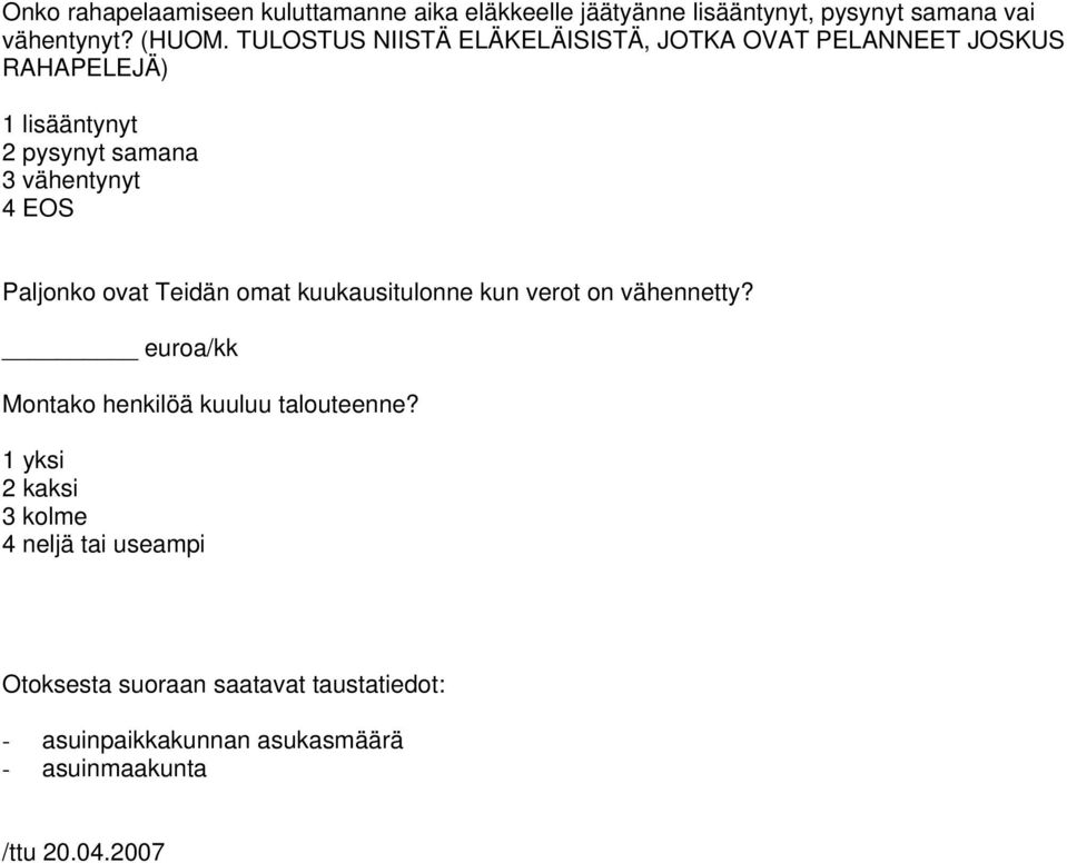 Paljonko ovat Teidän omat kuukausitulonne kun verot on vähennetty? euroa/kk Montako henkilöä kuuluu talouteenne?