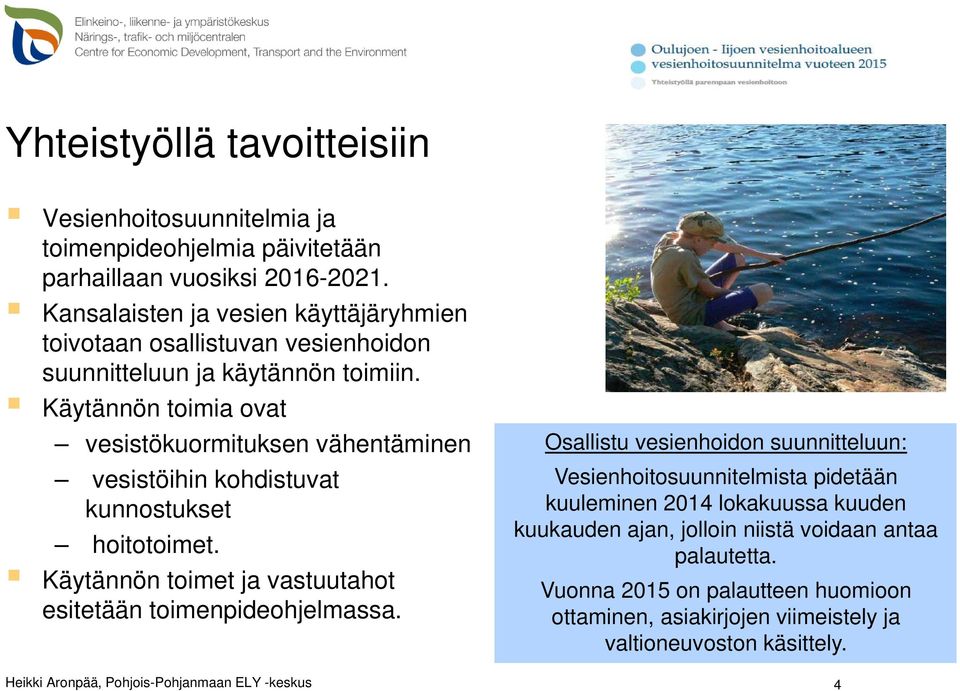 Käytännön toimia ovat vesistökuormituksen vähentäminen vesistöihin kohdistuvat kunnostukset hoitotoimet.