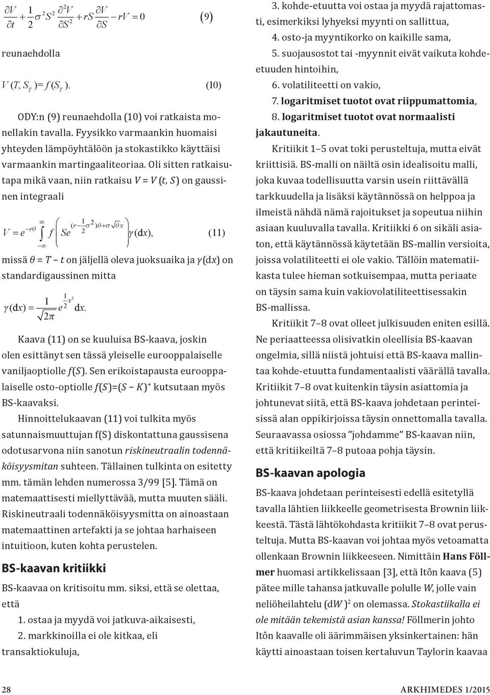 Oli sitten ratkaisutapa mikä vaan, niin ratkaisu V = V (t, S) on gaussinen integraali ( r σ ) θ + σ θ x rθ V = e f Se γ ( d x), () missä θ = T t on jäljellä oleva juoksuaika ja γ(dx) on