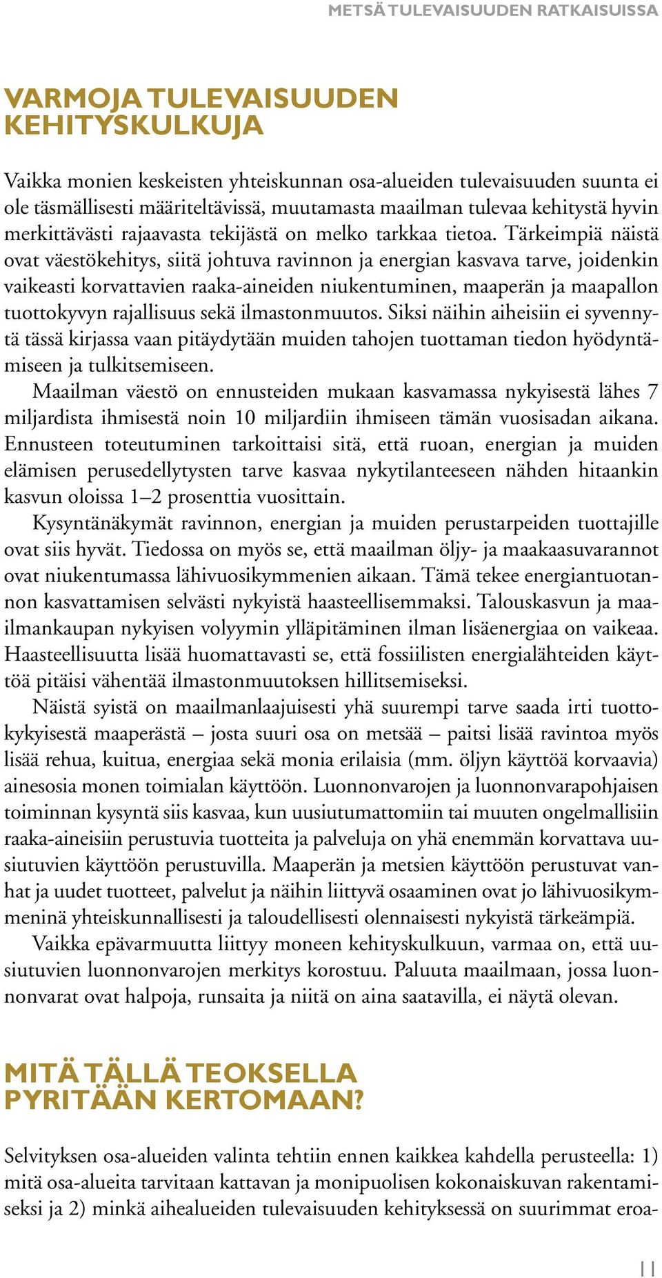 Tärkeimpiä näistä ovat väestökehitys, siitä johtuva ravinnon ja energian kasvava tarve, joidenkin vaikeasti korvattavien raaka-aineiden niukentuminen, maaperän ja maapallon tuottokyvyn rajallisuus