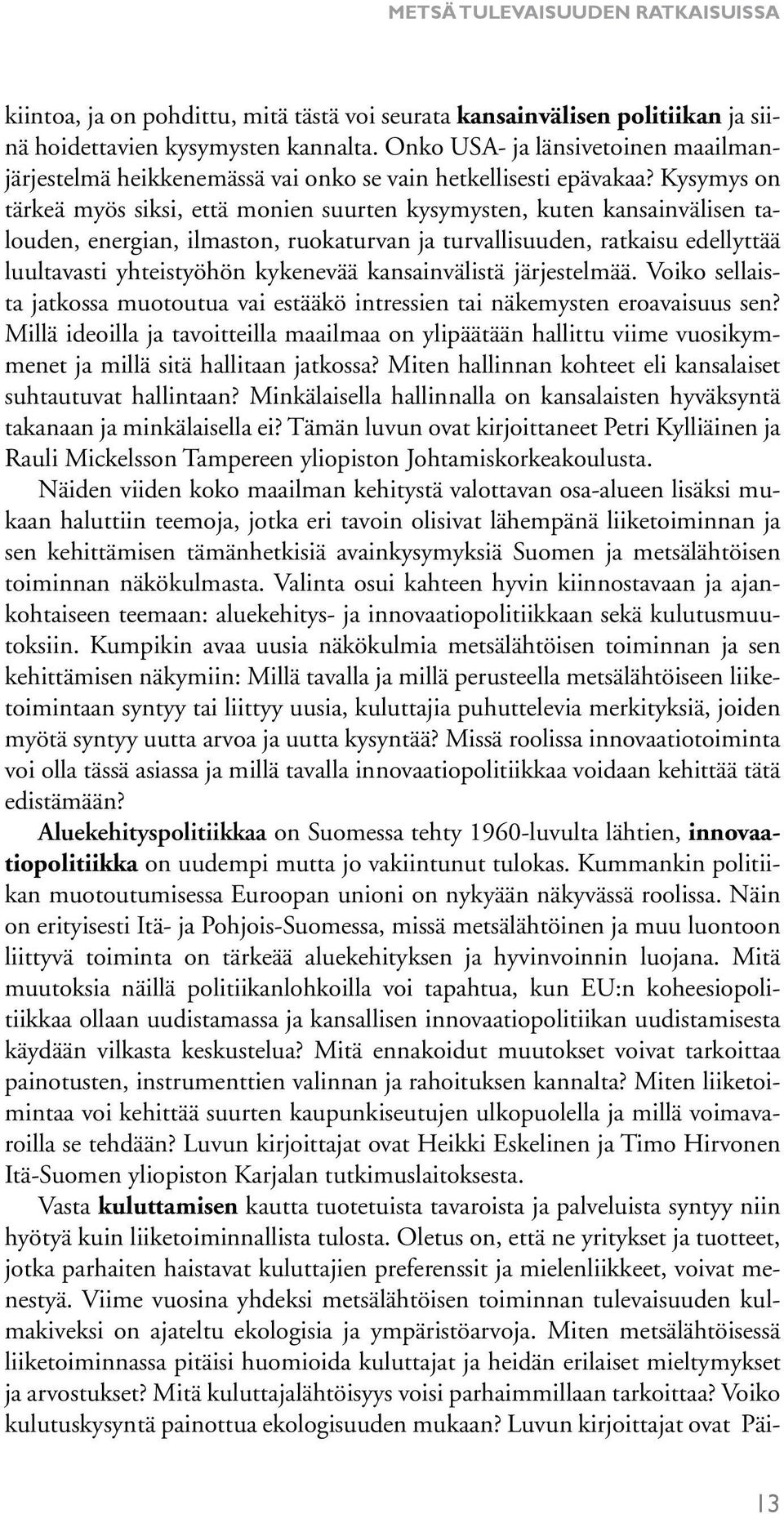 Kysymys on tärkeä myös siksi, että monien suurten kysymysten, kuten kansainvälisen talouden, energian, ilmaston, ruokaturvan ja turvallisuuden, ratkaisu edellyttää luultavasti yhteistyöhön kykenevää