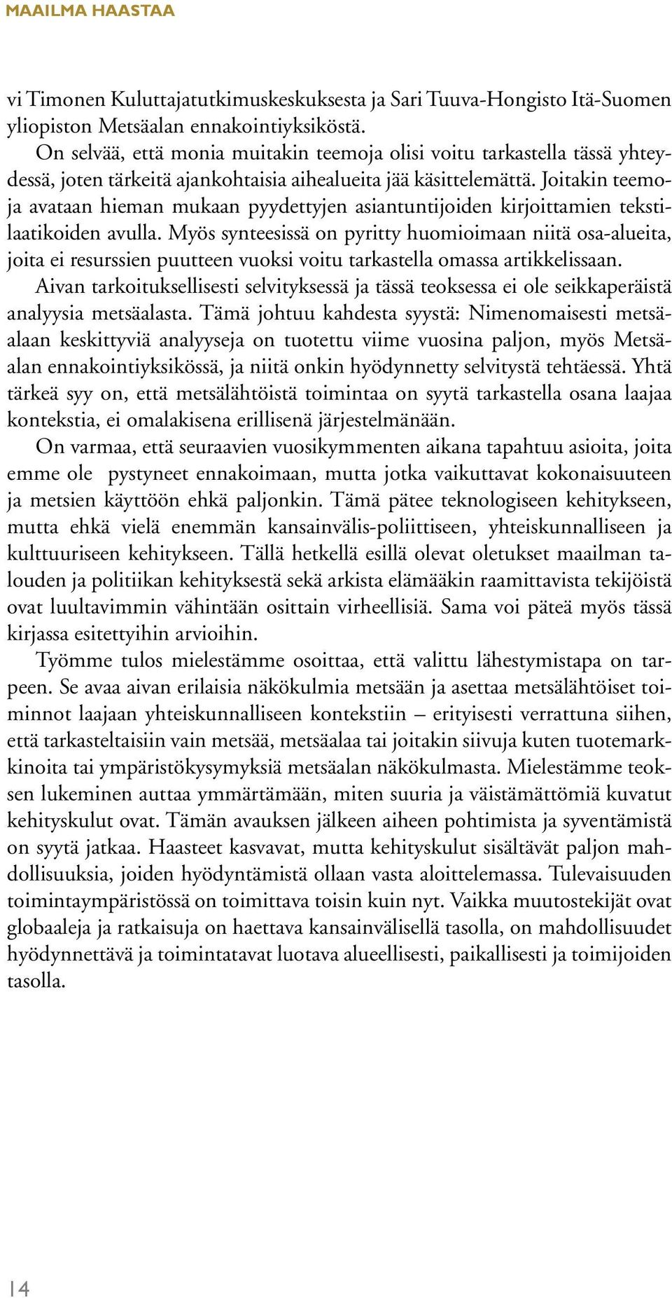 Joitakin teemoja avataan hieman mukaan pyydettyjen asiantuntijoiden kirjoittamien tekstilaatikoiden avulla.