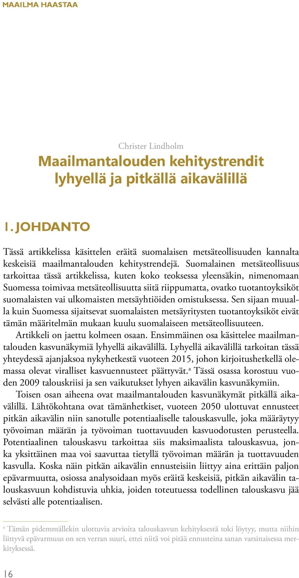 Suomalainen metsäteollisuus tarkoittaa tässä artikkelissa, kuten koko teoksessa yleensäkin, nimenomaan Suomessa toimivaa metsäteollisuutta siitä riippumatta, ovatko tuotantoyksiköt suomalaisten vai