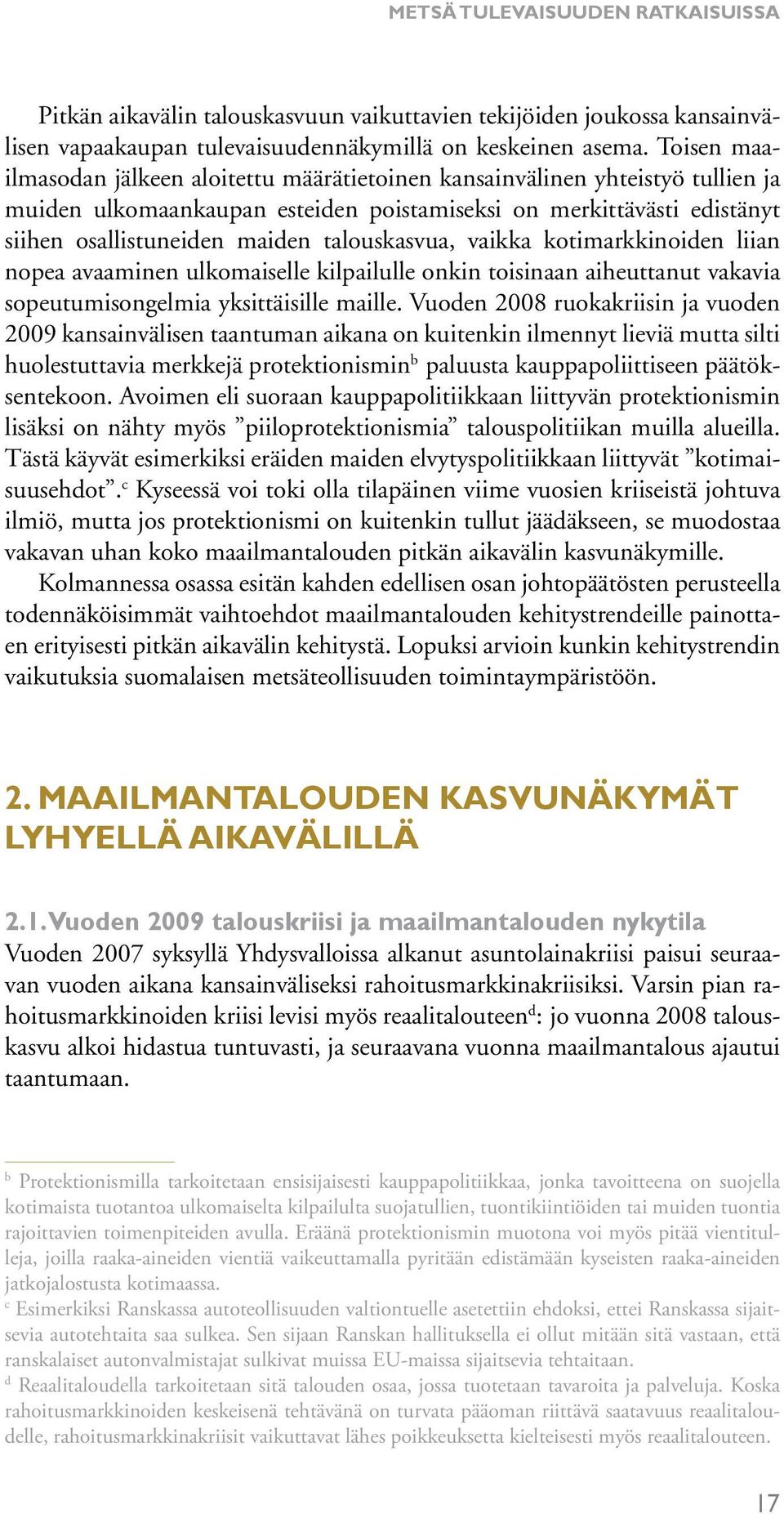 talouskasvua, vaikka kotimarkkinoiden liian nopea avaaminen ulkomaiselle kilpailulle onkin toisinaan aiheuttanut vakavia sopeutumisongelmia yksittäisille maille.