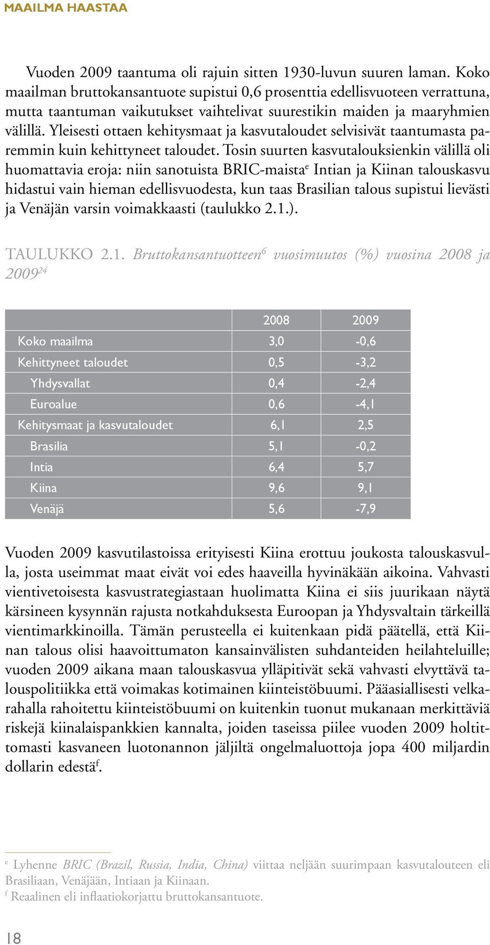 Yleisesti ottaen kehitysmaat ja kasvutaloudet selvisivät taantumasta paremmin kuin kehittyneet taloudet.