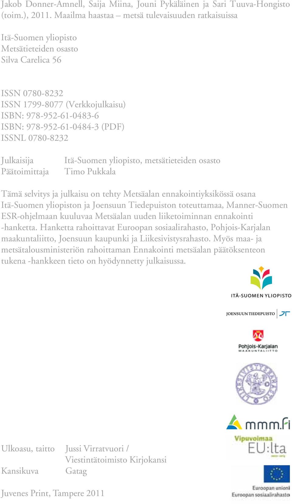 978-952-61-0484-3 (PDF) ISSNL 0780-8232 Julkaisija Päätoimittaja Itä-Suomen yliopisto, metsätieteiden osasto Timo Pukkala Tämä selvitys ja julkaisu on tehty Metsäalan ennakointiyksikössä osana