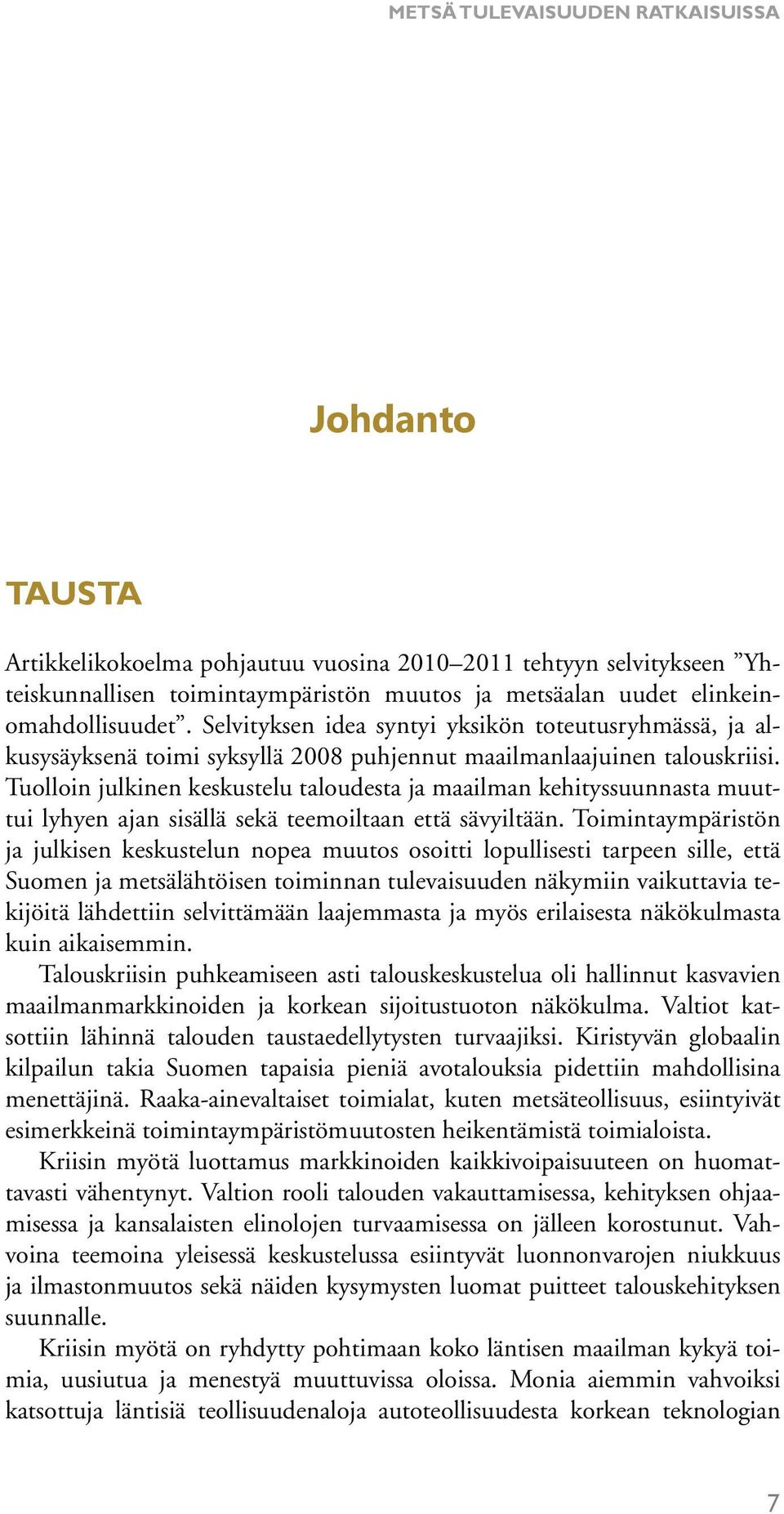 Tuolloin julkinen keskustelu taloudesta ja maailman kehityssuunnasta muuttui lyhyen ajan sisällä sekä teemoiltaan että sävyiltään.