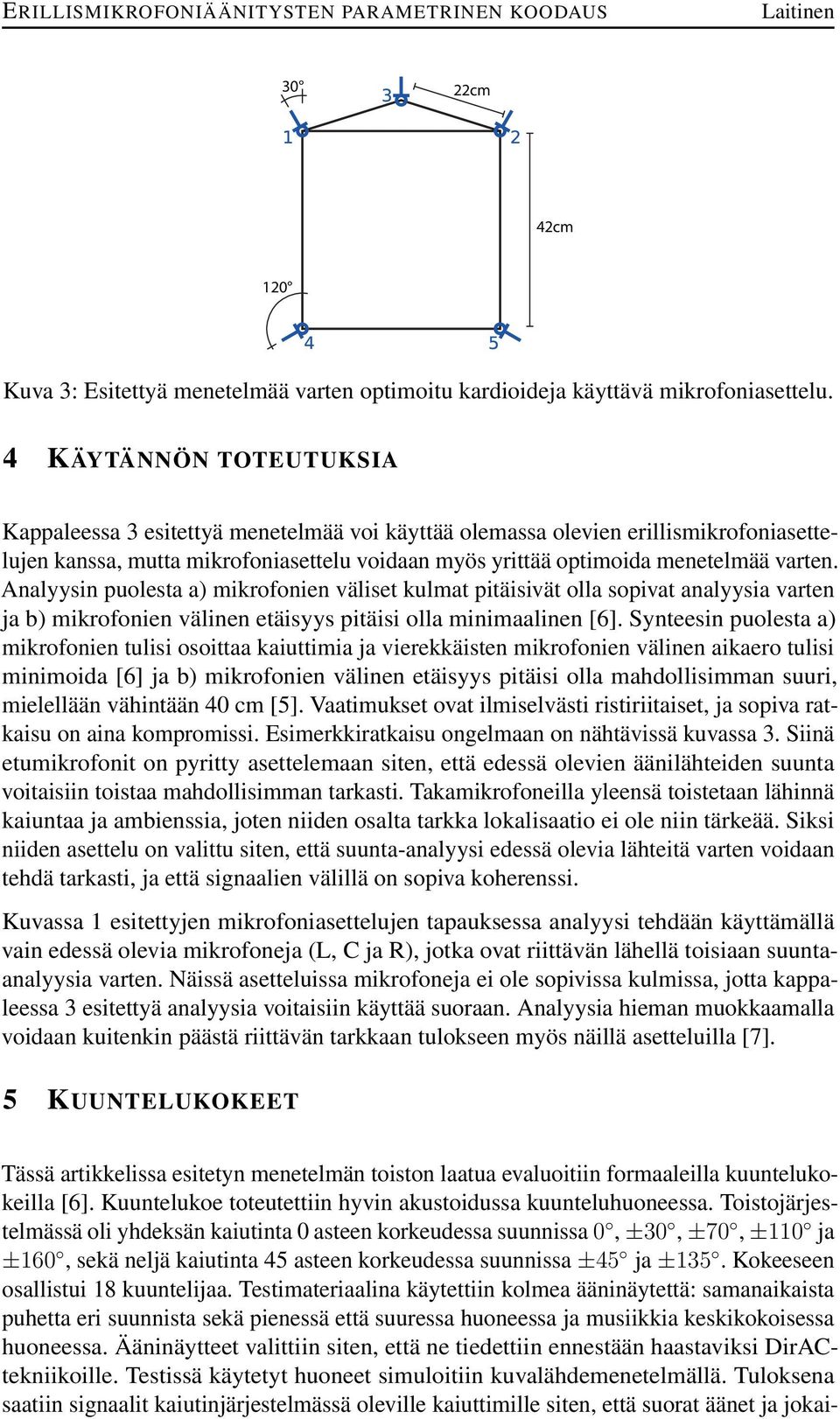 Analyysin puolesta a) mikrofonien väliset kulmat pitäisivät olla sopivat analyysia varten ja b) mikrofonien välinen etäisyys pitäisi olla minimaalinen [6].