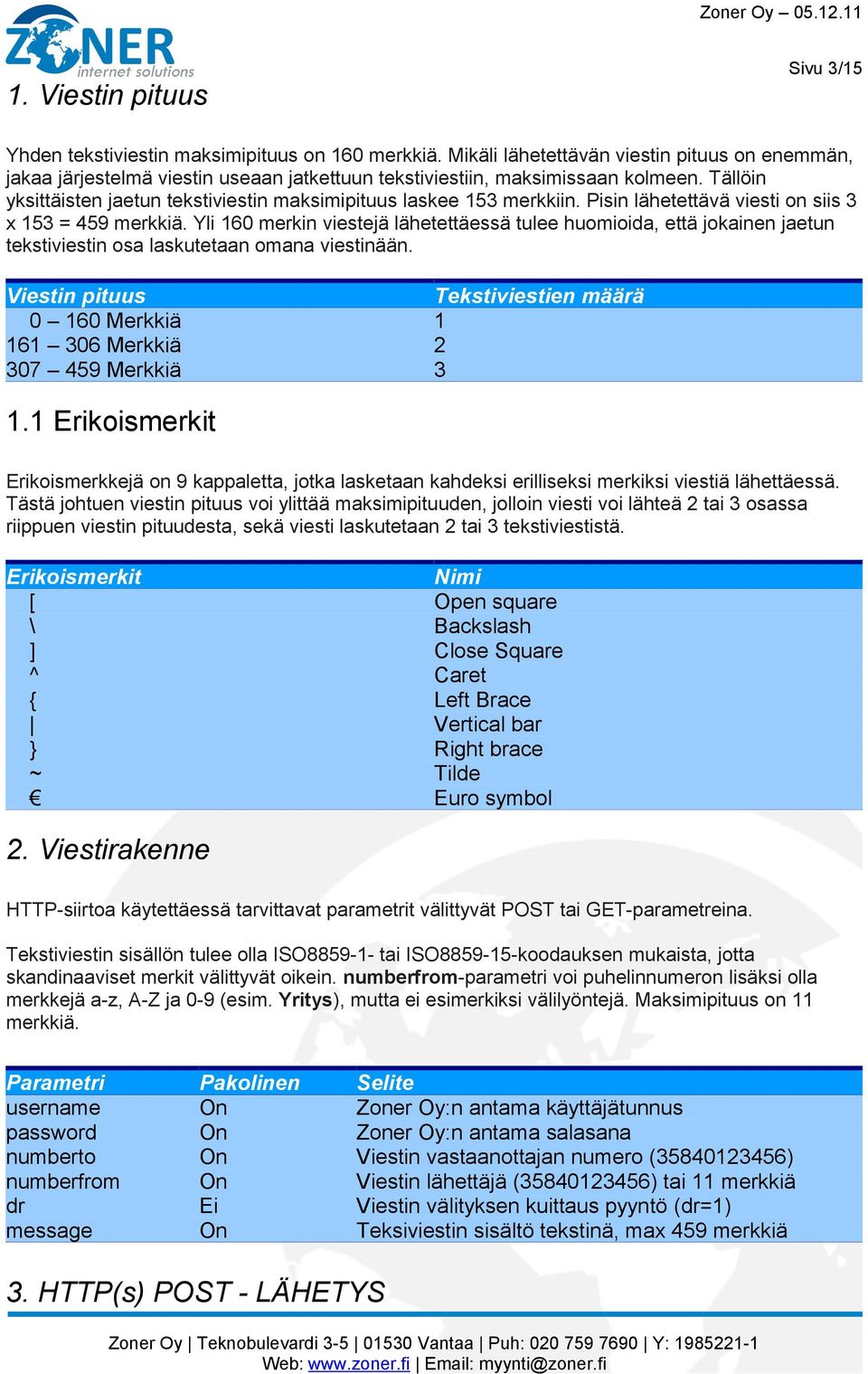 Tällöin yksittäisten jaetun tekstiviestin maksimipituus laskee 153 merkkiin. Pisin lähetettävä viesti on siis 3 x 153 = 459 merkkiä.