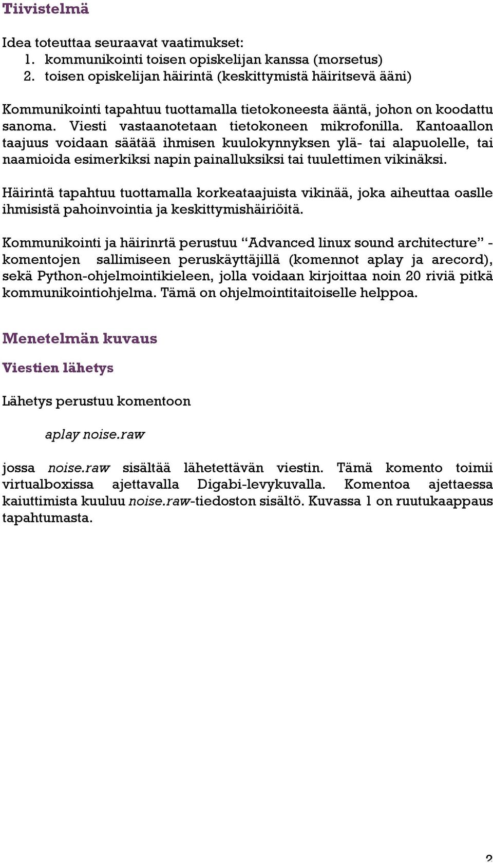 Kantoaallon taajuus voidaan säätää ihmisen kuulokynnyksen ylä- tai alapuolelle, tai naamioida esimerkiksi napin painalluksiksi tai tuulettimen vikinäksi.