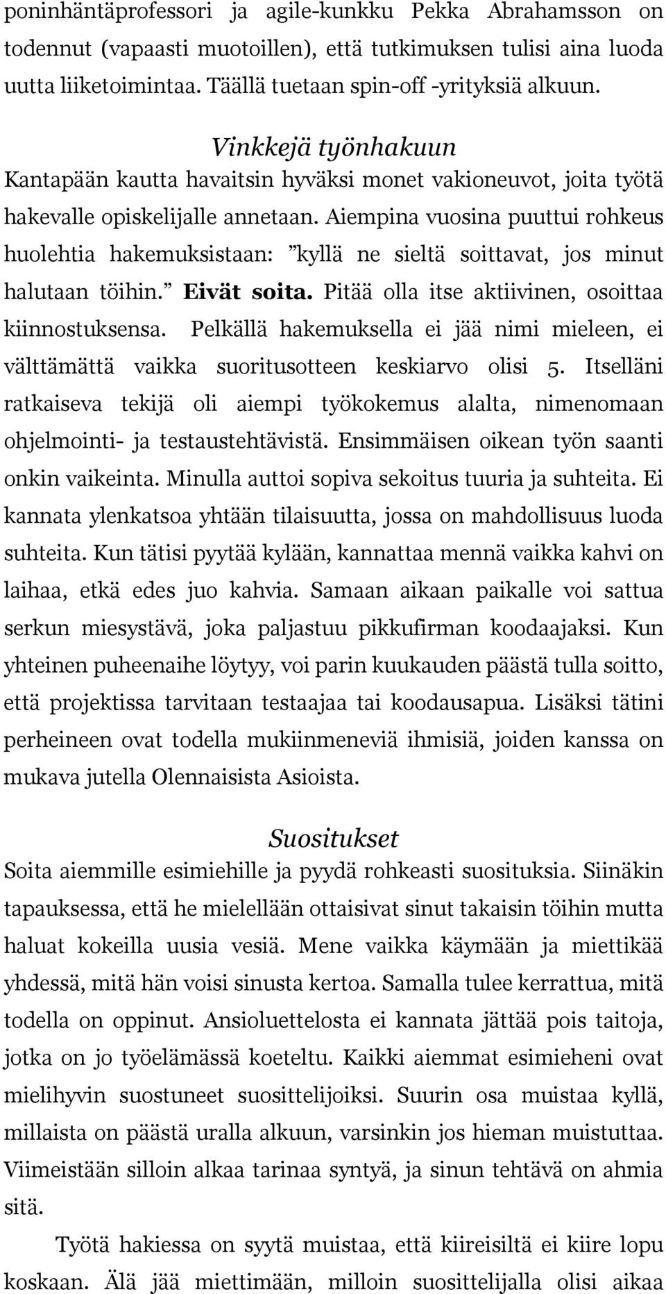 Aiempina vuosina puuttui rohkeus huolehtia hakemuksistaan: kyllä ne sieltä soittavat, jos minut halutaan töihin. Eivät soita. Pitää olla itse aktiivinen, osoittaa kiinnostuksensa.