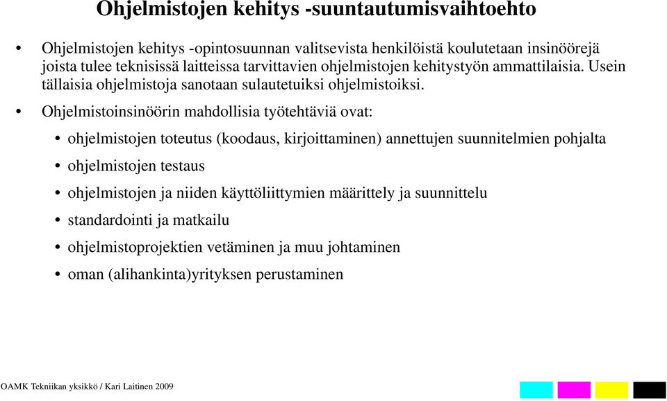 Ohjelmistoinsinöörin mahdollisia työtehtäviä ovat: ohjelmistojen toteutus (koodaus, kirjoittaminen) annettujen suunnitelmien pohjalta ohjelmistojen testaus
