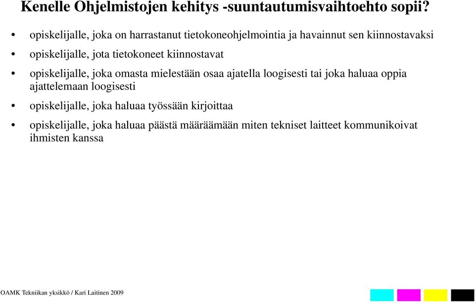 tietokoneet kiinnostavat opiskelijalle, joka omasta mielestään osaa ajatella loogisesti tai joka haluaa oppia