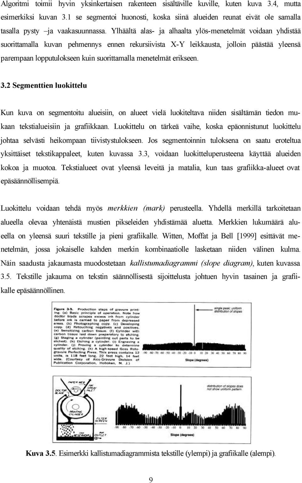 Ylhäältä alas- ja alhaalta ylös-menetelmät voidaan yhdistää suorittamalla kuvan pehmennys ennen rekursiivista X-Y leikkausta, jolloin päästää yleensä parempaan lopputulokseen kuin suorittamalla