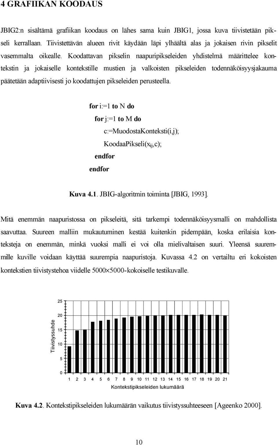 Koodattavan pikselin naapuripikseleiden yhdistelmä määrittelee kontekstin ja jokaiselle kontekstille mustien ja valkoisten pikseleiden todennäköisyysjakauma päätetään adaptiivisesti jo koodattujen