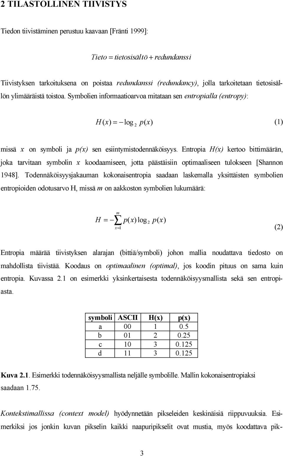 Entropia H(x) kertoo bittimäärän, joka tarvitaan symbolin x koodaamiseen, jotta päästäisiin optimaaliseen tulokseen [Shannon 948].