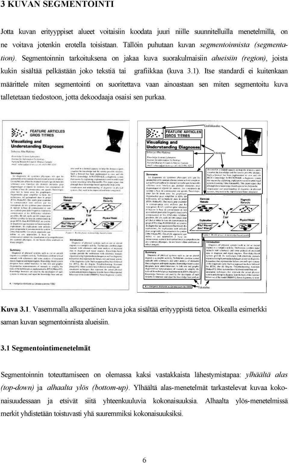 ). Itse standardi ei kuitenkaan määrittele miten segmentointi on suoritettava vaan ainoastaan sen miten segmentoitu kuva talletetaan tiedostoon, jotta dekoodaaja osaisi sen purkaa.