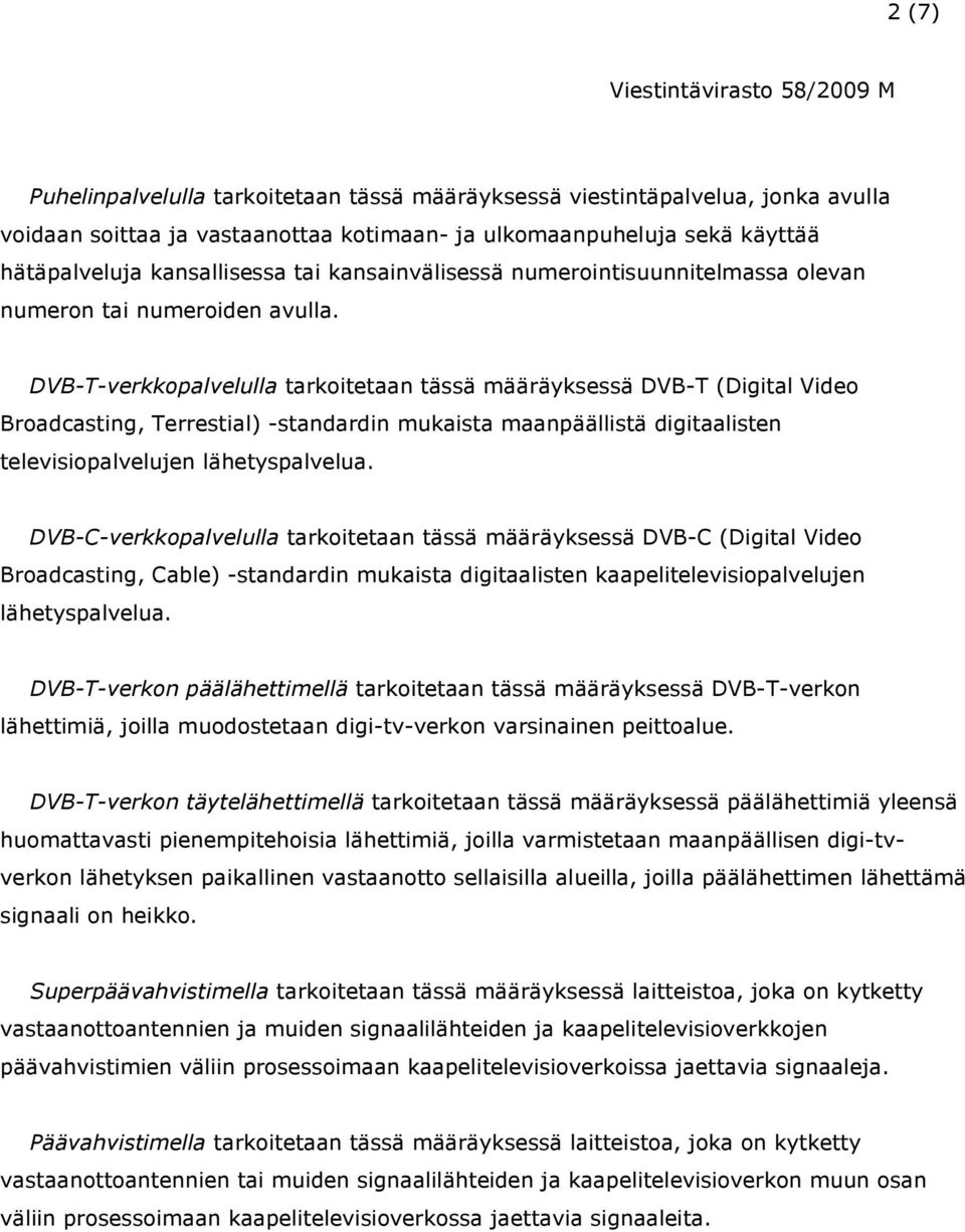 DVB-T-verkkopalvelulla tarkoitetaan tässä määräyksessä DVB-T (Digital Video Broadcasting, Terrestial) -standardin mukaista maanpäällistä digitaalisten televisiopalvelujen lähetyspalvelua.