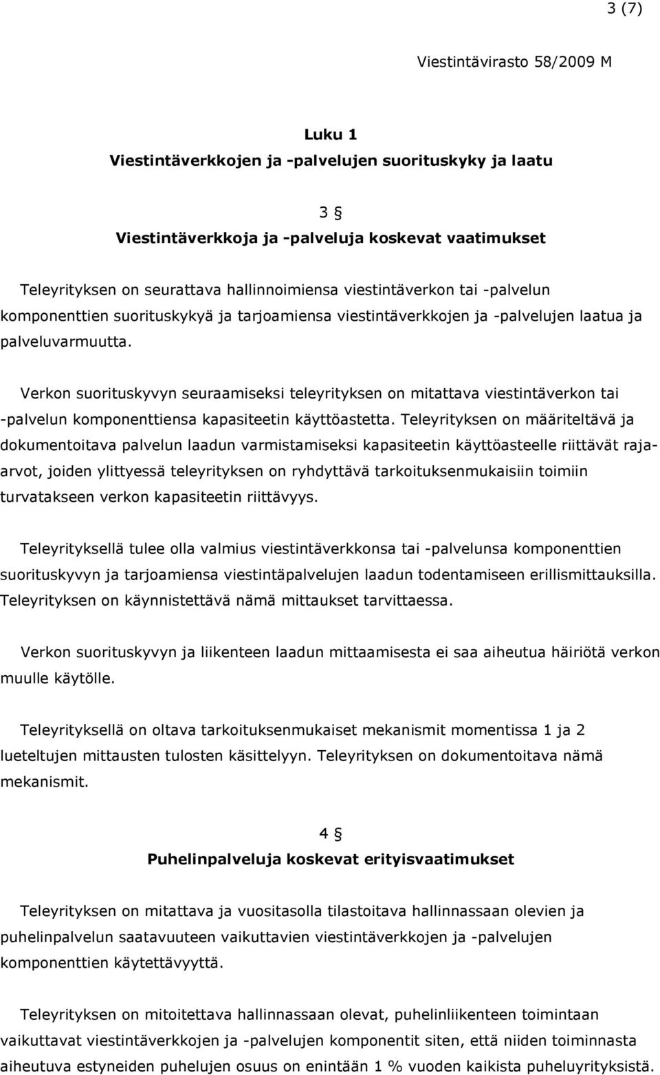 Verkon suorituskyvyn seuraamiseksi teleyrityksen on mitattava viestintäverkon tai -palvelun komponenttiensa kapasiteetin käyttöastetta.