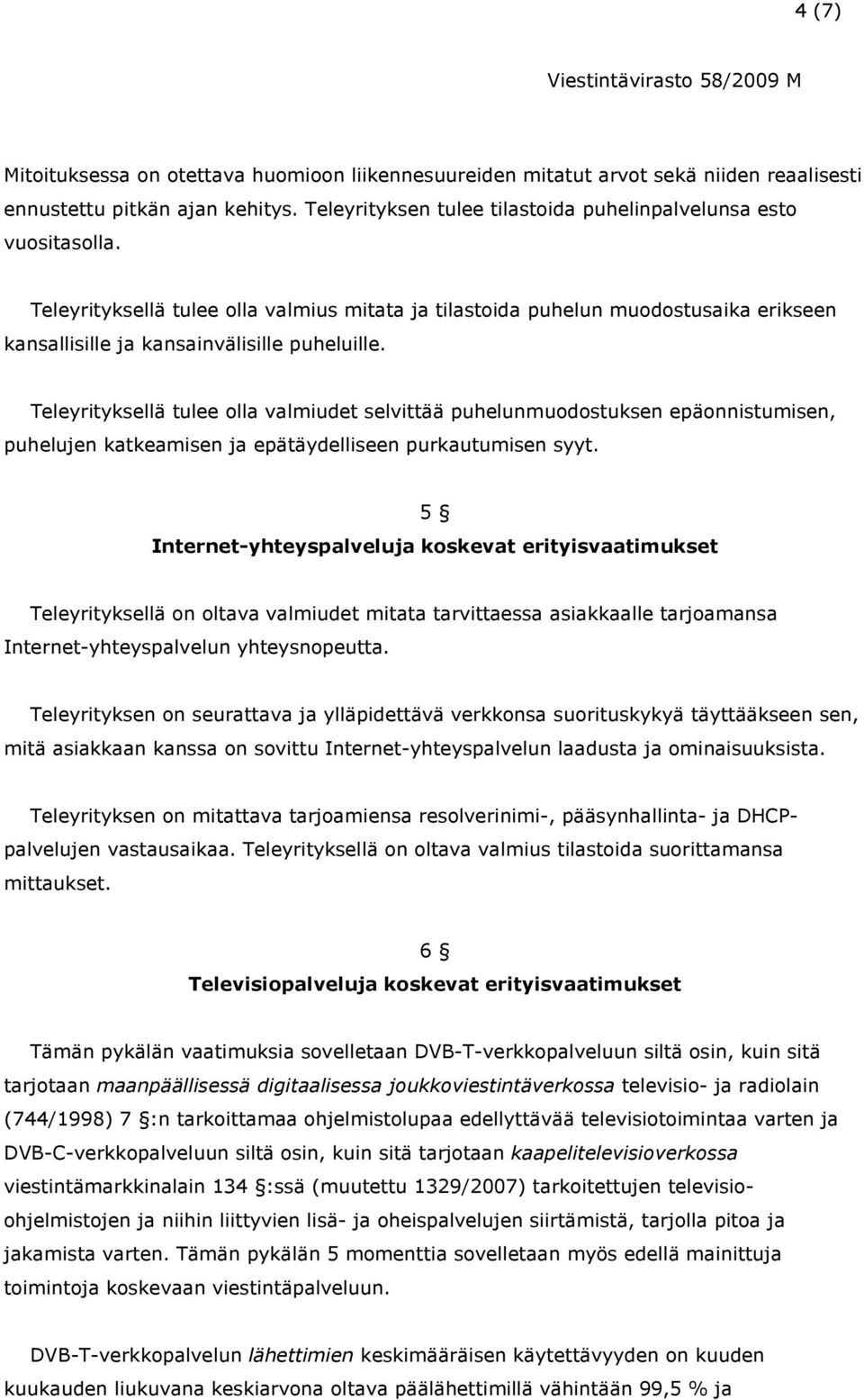 Teleyrityksellä tulee olla valmiudet selvittää puhelunmuodostuksen epäonnistumisen, puhelujen katkeamisen ja epätäydelliseen purkautumisen syyt.