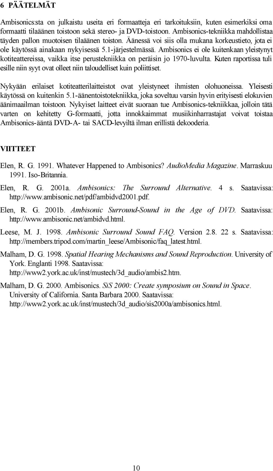 Ambisonics ei ole kuitenkaan yleistynyt kotiteattereissa, vaikka itse perustekniikka on peräisin jo 1970-luvulta.