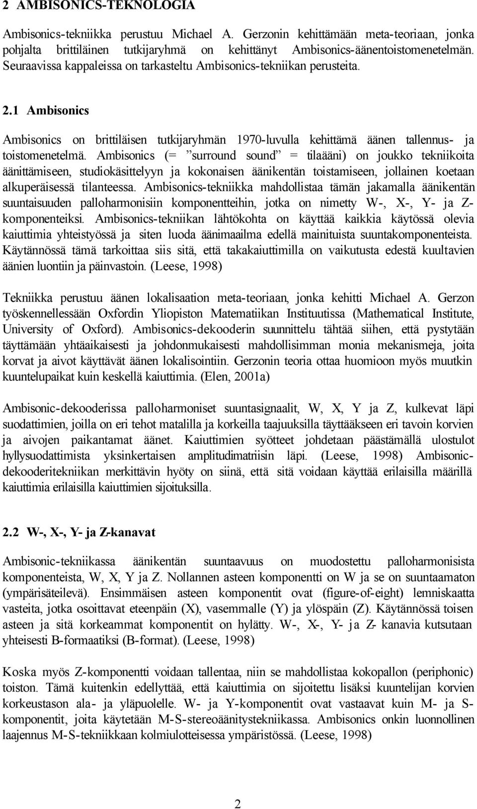 Ambisonics (= surround sound = tilaääni) on joukko tekniikoita äänittämiseen, studiokäsittelyyn ja kokonaisen äänikentän toistamiseen, jollainen koetaan alkuperäisessä tilanteessa.