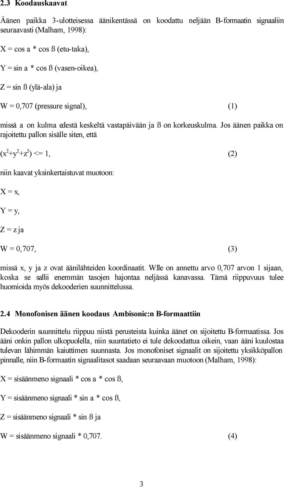 Jos äänen paikka on rajoitettu pallon sisälle siten, että (x 2 +y 2 +z 2 ) <= 1, (2) niin kaavat yksinkertaistuvat muotoon: X = x, Y = y, Z = z ja W = 0,707, (3) missä x, y ja z ovat äänilähteiden