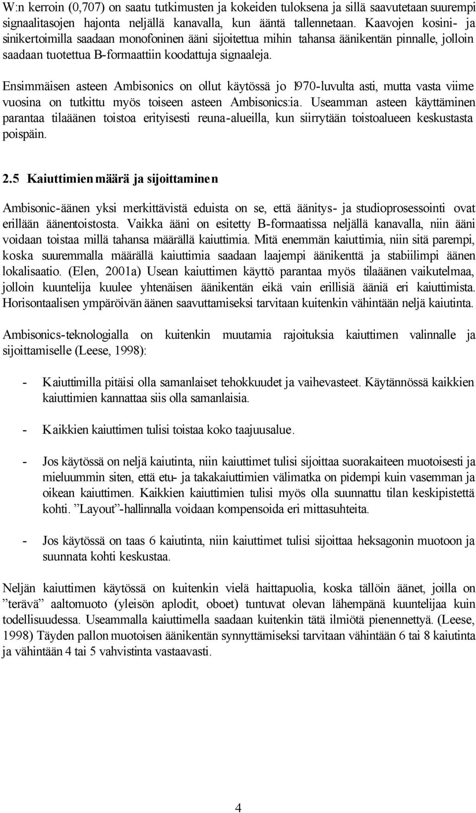 Ensimmäisen asteen Ambisonics on ollut käytössä jo 1970-luvulta asti, mutta vasta viime vuosina on tutkittu myös toiseen asteen Ambisonics:ia.