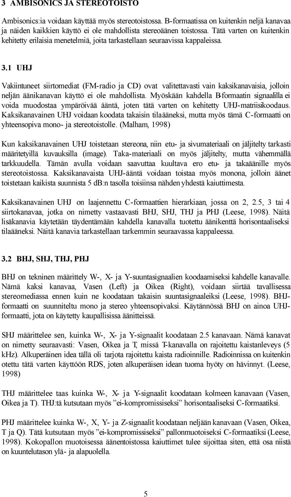 1 UHJ Vakiintuneet siirtomediat (FM-radio ja CD) ovat valitettavasti vain kaksikanavaisia, jolloin neljän äänikanavan käyttö ei ole mahdollista.